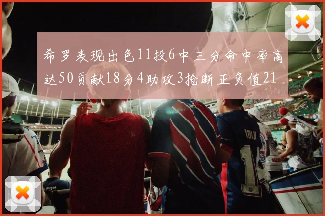 希罗表现出色11投6中三分命中率高达50贡献18分4助攻3抢断正负值21