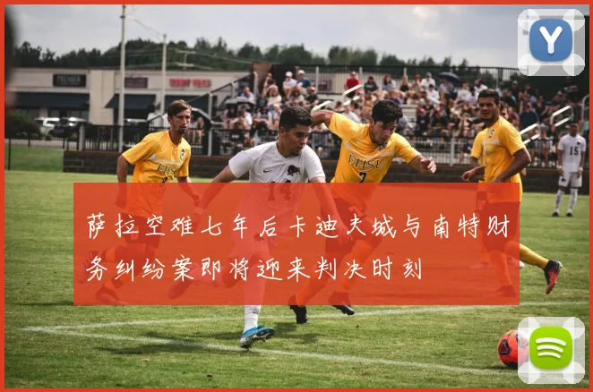 萨拉空难七年后卡迪夫城与南特财务纠纷案即将迎来判决时刻